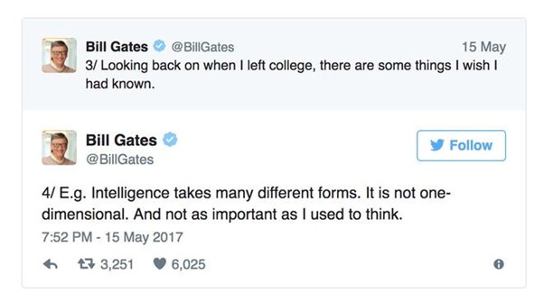 Bill Gates once shared: “Intelligence takes many different forms. It is not one-dimensional. And not as important as I used to think.”